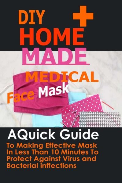 DIY Home Made Medical Face Mask - Ann Morgan - Livros - Independently Published - 9798637316335 - 15 de abril de 2020