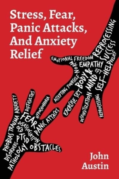 Cover for John Austin · Stress, Fear, Panic Attacks, and Anxiety Relief: How to deal with anxiety, stress, fear, panic attacks for adults, teens, and kids. Tools and therapy based on true stories. Self help journal - Stress, Fear, Panic Attacks, and Anxiety Relief (Taschenbuch) (2020)