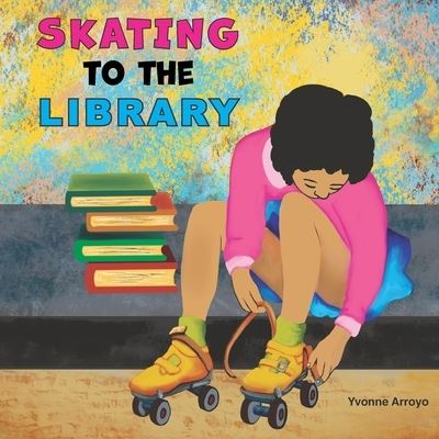 Cover for Yvonne Arroyo · Skating to the Library (Paperback Book) (2020)