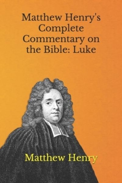 Matthew Henry's Complete Commentary on the Bible - Matthew Henry - Książki - Independently Published - 9798707309335 - 10 lutego 2021