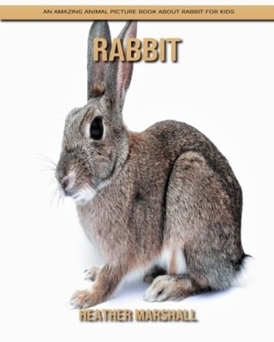 Rabbit: An Amazing Animal Picture Book about Rabbit for Kids - Heather Marshall - Bøker - Independently Published - 9798738437335 - 15. april 2021