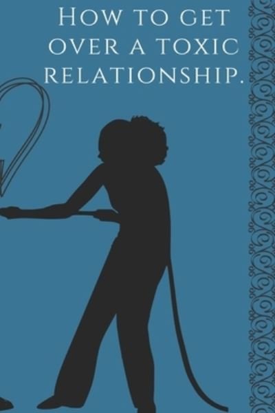 Cover for Gerges Zakka · How to get over a toxic relationship, A self-help book by: Gerges Zakka (Pocketbok) (2021)