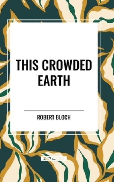 This Crowded Earth - Robert Bloch - Livres - Start Classics - 9798880923335 - 26 mars 2024