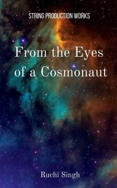 From the Eyes of a Cosmonaut - Ruchi Singh - Books - Notion Press - 9798886679335 - April 25, 2022