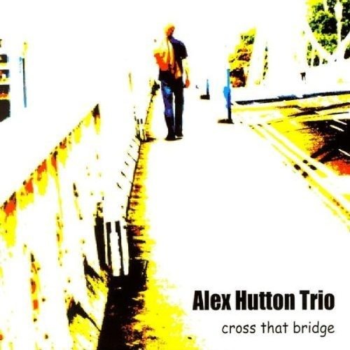 Cover for Alex Hutton Trio-Cross That Bridge (CD) (2008)
