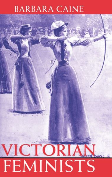 Victorian Feminists - Clarendon Paperbacks - Caine, Barbara (Associate Professor of History and Director of Women's Studies, Associate Professor of History and Director of Women's Studies, University of Sydney) - Kirjat - Oxford University Press - 9780198204336 - torstai 5. elokuuta 1993