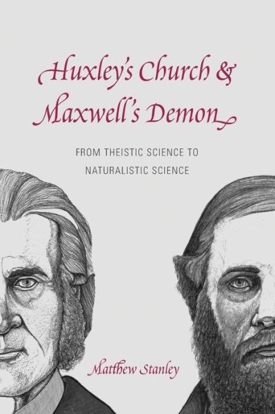 Cover for Matthew Stanley · Huxley's Church and Maxwell's Demon – From Theistic Science to Naturalistic Science (Paperback Book) (2016)