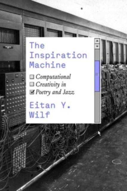Cover for Eitan Y. Wilf · The Inspiration Machine: Computational Creativity in Poetry and Jazz (Taschenbuch) (2023)
