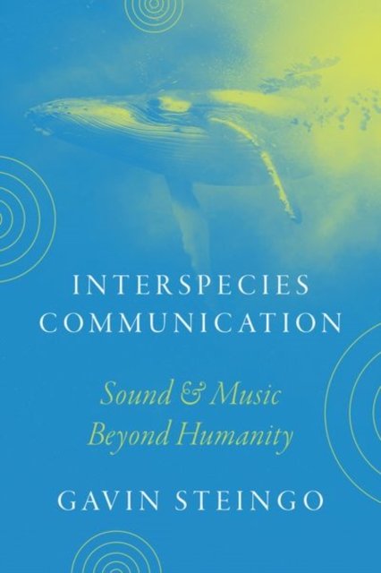 Interspecies Communication: Sound and Music beyond Humanity - Gavin Steingo - Kirjat - The University of Chicago Press - 9780226831336 - maanantai 29. huhtikuuta 2024