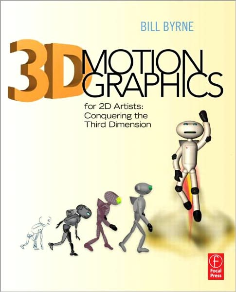 Cover for Byrne, Bill (Academic Director, Media Arts and Animation, Visual Effects and Motion Graphics, Game Art and Design and Digital Filmmaking and Video Production Departments, The Art Institute of Austin, TX, USA) · 3D Motion Graphics for 2D Artists: Conquering the 3rd Dimension (Paperback Book) (2011)