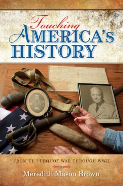 Cover for Meredith Mason Brown · Touching America's History: From the Pequot War through WWII (Gebundenes Buch) (2013)