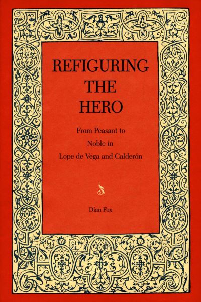 Cover for Dian Fox · Refiguring the Hero: From Peasant to Noble in Lope de Vega and Calderon - Studies in Romance Literatures (Paperback Book) (1991)