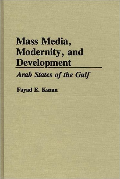 Cover for Fayad Kazan · Mass Media, Modernity, and Development: Arab States of the Gulf (Hardcover Book) (1993)