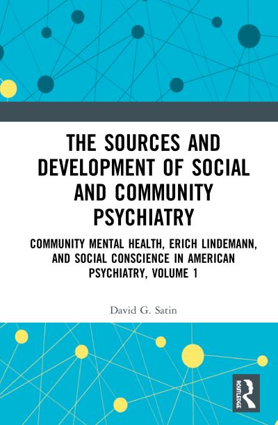 Cover for Satin, David G., MD. (Harvard Medical School, USA) · The Sources and Development of Social and Community Psychiatry: Community Mental Health, Erich Lindemann, and Social Conscience in American Psychiatry, Volume 1 (Hardcover Book) (2020)