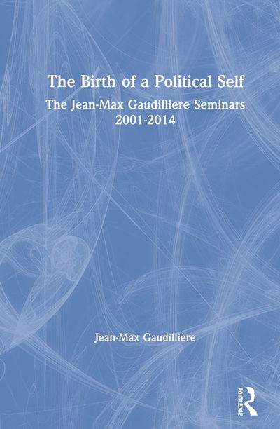 Cover for Jean-Max Gaudilliere · The Birth of a Political Self: The Jean-Max Gaudilliere Seminars 2001-2014 (Inbunden Bok) (2020)