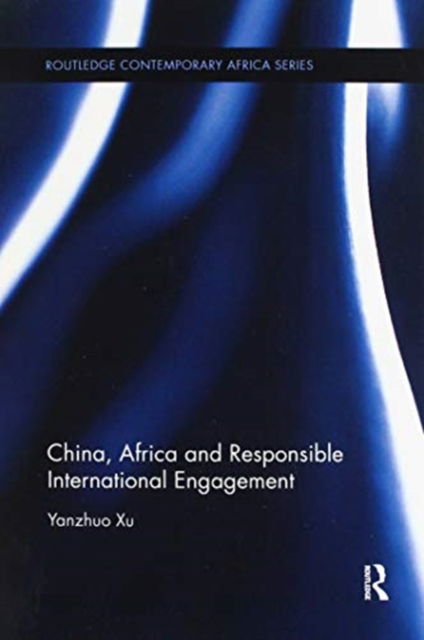 Cover for Yanzhuo Xu · China, Africa and Responsible International Engagement - Routledge Contemporary Africa (Paperback Book) (2020)