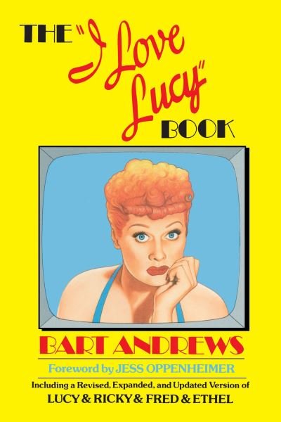 Cover for Bart Andrews · The &quot;I Love Lucy&quot; Book: Including a Revised, Expanded, and Updated Version of Lucy &amp; Ricky &amp; Fred &amp; Ethel (Paperback Book) (1985)