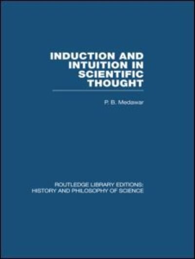 Cover for P B Medawar · Induction and Intuition in Scientific Thought - Routledge Library Editions: History &amp; Philosophy of Science (Pocketbok) [Reprint edition] (2013)