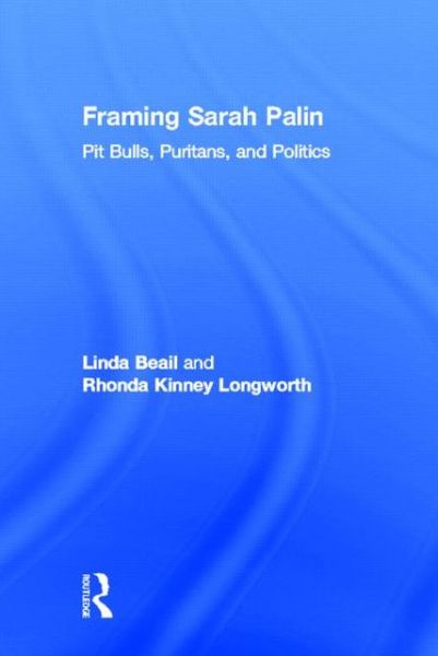 Cover for Beail, Linda (Point Loma Nazarene University, USA) · Framing Sarah Palin: Pit Bulls, Puritans, and Politics (Gebundenes Buch) (2012)