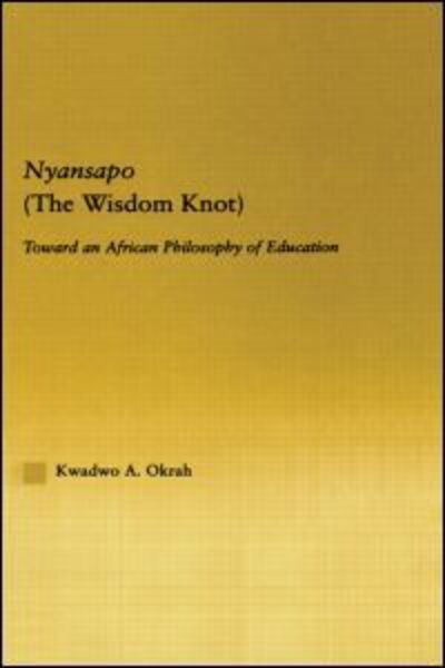 Cover for Kwadwo A. Okrah · Nyansapo (The Wisdom Knot): Toward an African Philosophy of Education - African Studies (Gebundenes Buch) (2003)