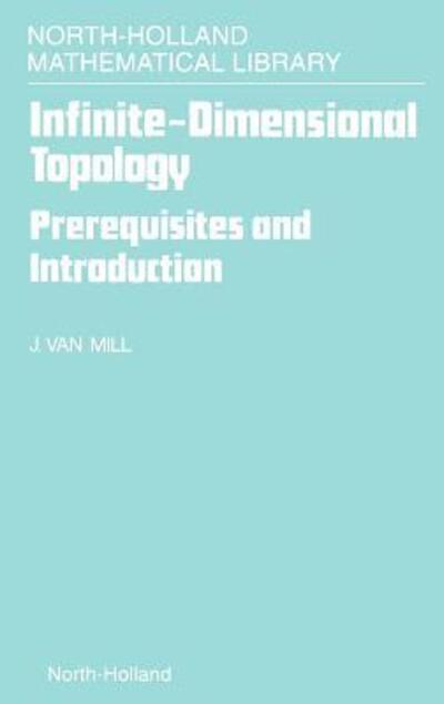 Cover for Van Mill, J. (Vrije Universiteit, Department of Mathematics and Computer Science, Amsterdam, the Netherlands) · Infinite-Dimensional Topology: Prerequisites and Introduction - North-Holland Mathematical Library (Hardcover Book) [1st edition] (1988)