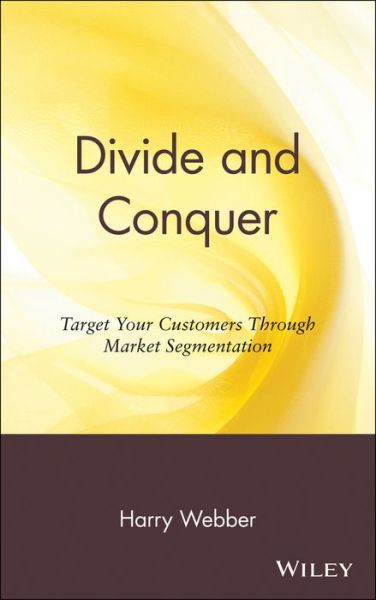 Cover for Harry Webber · Divide and Conquer: Target Your Customers Through Market Segmentation (Hardcover Book) (1998)