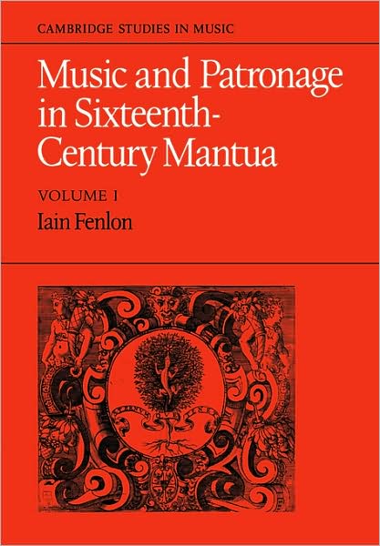 Music and Patronage in Sixteenth-Century Mantua: Volume 1 - Cambridge Studies in Music - Iain Fenlon - Books - Cambridge University Press - 9780521088336 - October 30, 2008