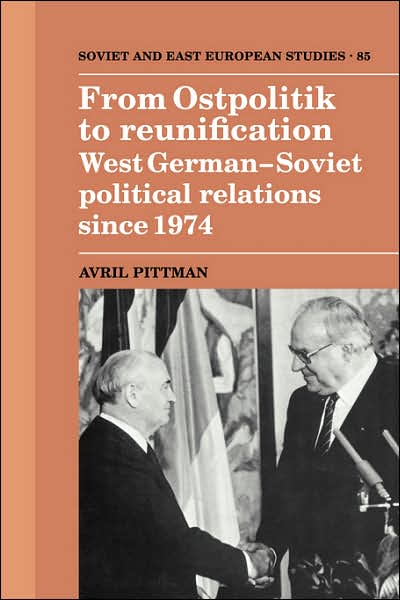 Cover for Pittman, Avril (University of Nottingham) · From Ostpolitik to Reunification: West German-Soviet Political Relations since 1974 - Cambridge Russian, Soviet and Post-Soviet Studies (Paperback Book) (2002)