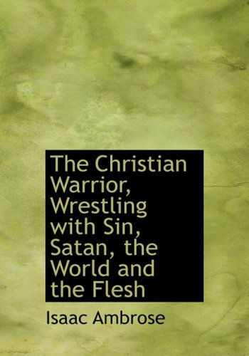 Cover for Isaac Ambrose · The Christian Warrior, Wrestling with Sin, Satan, the World and the Flesh (Inbunden Bok) [Large Print, Lrg edition] (2008)
