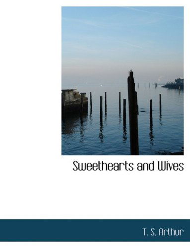 Cover for T. S. Arthur · Sweethearts and Wives (Inbunden Bok) [Large Print, Lrg edition] (2008)