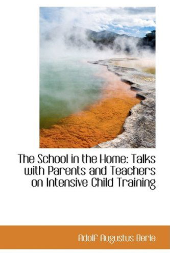 Cover for Adolf Augustus Berle · The School in the Home: Talks with Parents and Teachers on Intensive Child Training (Paperback Book) (2009)