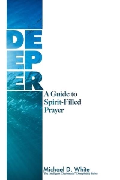 Cover for Michael White · DEEPER A Guide to Spirit-Filled Prayer (Paperback Bog) (2019)