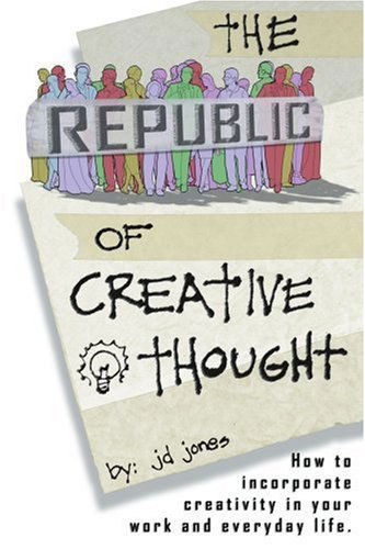 Cover for Jd Jones · The Republic of Creative Thought: How to Incorporate Creativity in Your Work and Everyday Life. (Paperback Book) (2004)