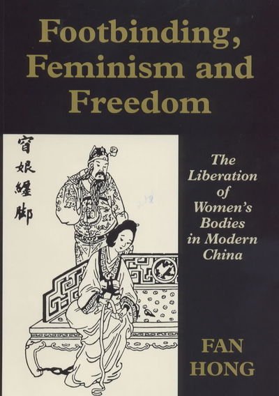 Cover for Fan Hong · Footbinding, Feminism and Freedom: The Liberation of Women's Bodies in Modern China - Sport in the Global Society (Innbunden bok) (1997)