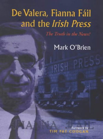 Cover for Mark O'Brien · De Valera, Fianna Fail and the &quot;Irish Press&quot;: The Truth in the News? (Hardcover Book) (2001)