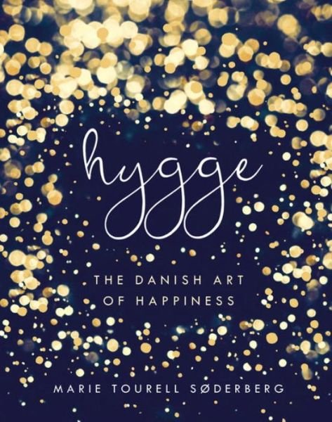 Hygge: The Danish Art of Happiness - Marie Tourell SÃ¸derberg - Bøger - Penguin Books Ltd - 9780718185336 - 27. september 2016