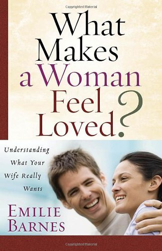 What Makes a Woman Feel Loved: Understanding What Your Wife Really Wants - Emilie Barnes - Kirjat - Harvest House Publishers - 9780736921336 - sunnuntai 1. heinäkuuta 2007
