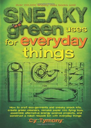 Cover for Cy Tymony · Sneaky Green Uses for Everyday Things: How to Craft Eco-garments and Sneaky Snack Kits, Create Green Cleaners, and More (Paperback Book) (2009)