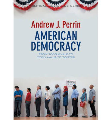 Cover for Andrew J. Perrin · American Democracy: From Tocqueville to Town Halls to Twitter - Political Sociology (Paperback Book) (2014)