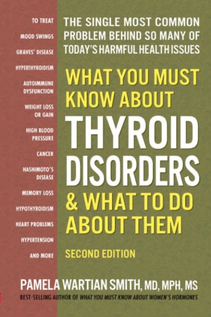 Cover for Smith, Pamela Wartian (Pamela Wartian Smith) · What You Must Know About Thyroid Disordrs &amp; What to Do About Them: The Single Most Common Problem Behind So Many of Today's Harmful Health Issues (Paperback Book) (2024)