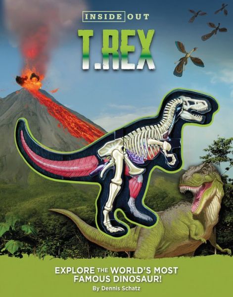 Inside Out T. Rex: Explore the World's Most Famous Dinosaur! - Inside Out - Dennis Schatz - Books - becker&mayer! books - 9780760355336 - October 10, 2017