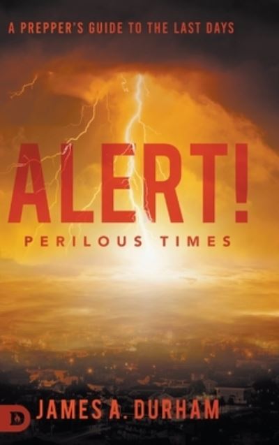 Cover for James A Durham · Alert! Perilous Times: A Prepper's Guide to the Last Days (Hardcover Book) (2020)