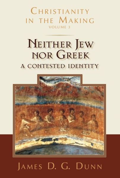 Cover for James D. G. Dunn · Neither Jew nor Greek: A Contested Identity (Christianity in the Making, Volume 3) (Hardcover Book) (2015)