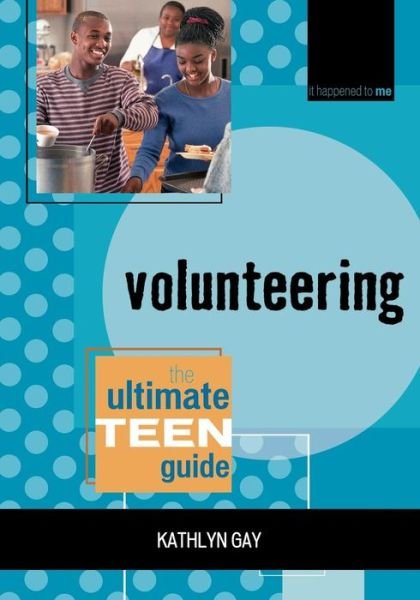 Volunteering: The Ultimate Teen Guide - It Happened to Me - Kathlyn Gay - Books - Scarecrow Press - 9780810858336 - October 9, 2007