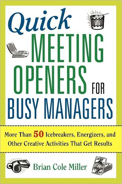 Cover for Brian Cole Miller · Quick Meeting Openers for Busy Managers: 50 Icebreakers, Energizers, and Other Creative Activities That Get Results (Paperback Book) (2008)