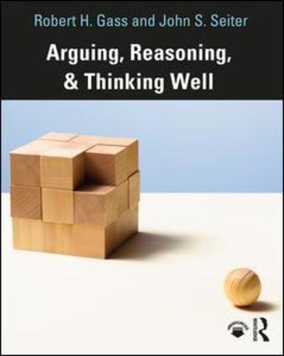 Arguing, Reasoning, and Thinking Well - Robert Gass - Livres - Taylor & Francis Inc - 9780815374336 - 20 juin 2019