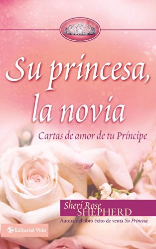 Cover for Sheri Rose Shepherd · Su Princesa, la Novia: Cartas de Amor de Tu Principe - Su Princesa Serie (Hardcover Book) [Spanish edition] (2011)