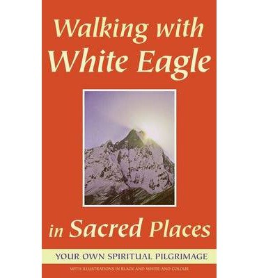 Cover for White Eagle · Walking with White Eagle in Sacred Places: Your Own Spiritual Pilgrimage (Paperback Book) [UK edition] (2014)