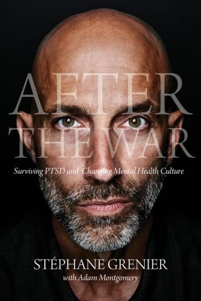 Stephane Grenier · After the War: Surviving PTSD and Changing Mental Health Culture (Paperback Book) (2018)