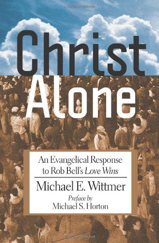 Cover for Michael E. Wittmer · Christ Alone: an Evangelical Response to Rob Bell's &quot;Love Wins&quot; (Paperback Book) (2011)